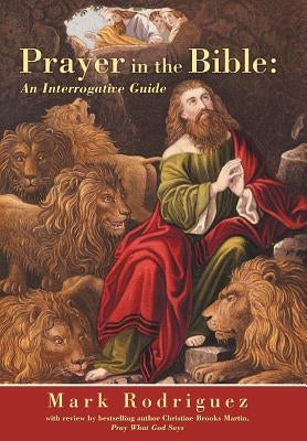 Prayer in the Bible: An Interrogative Guide by Rodriguez, Mark