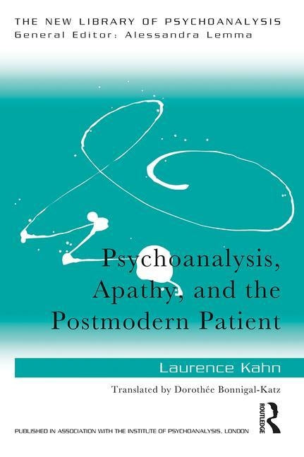 Psychoanalysis, Apathy, and the Postmodern Patient by Kahn, Laurence