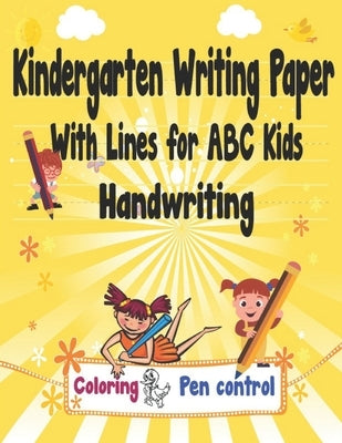 Kindergarten Writing Paper With Lines for ABC Kids Handwriting: I First Learn to Write Workbook, a Fantastic Gift for Children that Start Learning to by Kindergarten