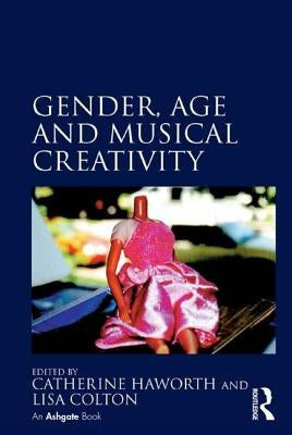 Gender, Age and Musical Creativity by Haworth, Catherine