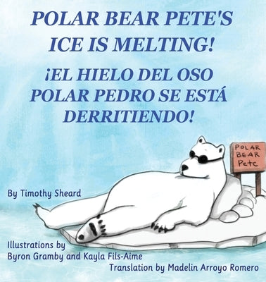 Polar Bear Pete's Ice Is Melting!: ¡El Hielo del Oso Polar Pedro Se Esta Derritiendo! by Sheard, Timothy