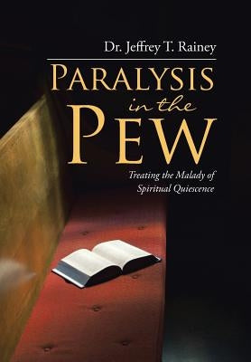 Paralysis in the Pew: Treating the Malady of Spiritual Quiescence by Rainey, Jeffrey T.
