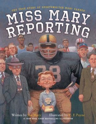 Miss Mary Reporting: The True Story of Sportswriter Mary Garber by Macy, Sue
