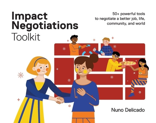 Impact Negotiations Toolkit: 50+ powerful tools to negotiate a better job, life, community, and world by Delicado, Nuno