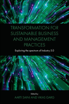 Transformation for Sustainable Business and Management Practices: Exploring the Spectrum of Industry 5.0 by Saini, Aarti