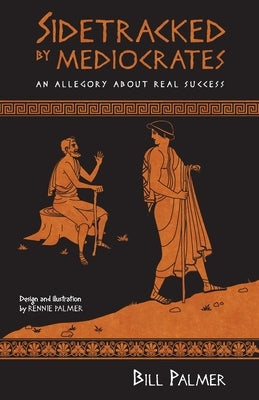 Sidetracked by Mediocrates: An Allegory About Real Success by Palmer, Rennie