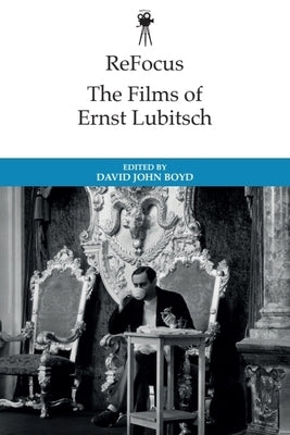 Refocus: The Historical Films of Ernst Lubitsch by Boyd, David John
