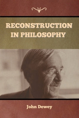 Reconstruction in Philosophy by Dewey, John