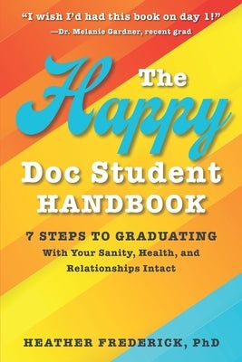 The Happy Doc Student Handbook: 7 Steps to Graduating with Your Sanity, Health, and Relationships Intact by Frederick, Heather