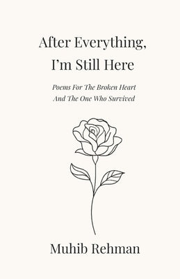 After Everything, I'm Still Here: Poems For The Broken Heart And, The One Who Survived by Rehman, Muhib