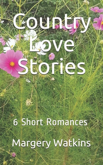 Country Love Stories: 6 Short Romances in One Book by Watkins, Margery