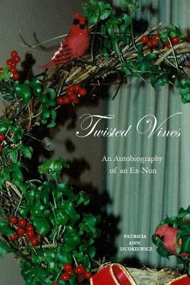 Twisted Vines: An Autobiography of an Ex-Nun by Dudkiewicz, Patricia Ann
