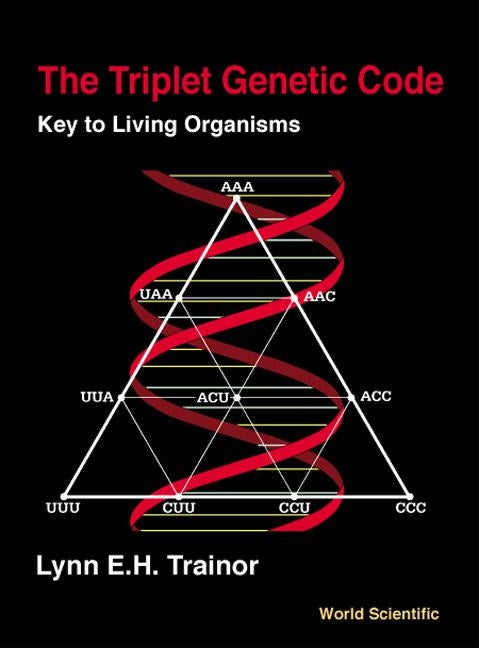 Triplet Genetic Code, The: Key to Living Organisms by Trainor, Lynn E. H.