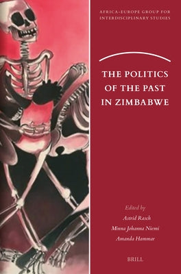 The Politics of the Past in Zimbabwe by Rasch, Astrid