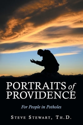 Portraits of Providence: For People in Potholes by Stewart Th D., Steve