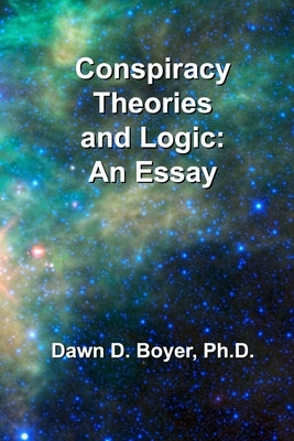 Conspiracy Theorists and Logic: An Essay by Boyer, Dawn D.