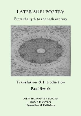 Later Sufi Poetry: From the 15th to the 20th Century by Smith, Paul