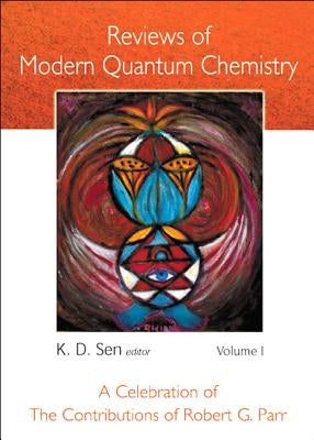 Reviews of Modern Quantum Chemistry: A Celebration of the Contributions of Robert G Parr (in 2 Volumes) by Sen, Kali Das