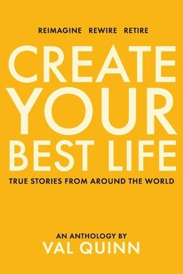 Create Your Best Life: True Stories from Around the World by Quinn, Val