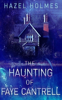 The Haunting of Faye Cantrell by Holmes, Hazel
