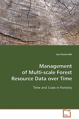 Management of Multi-scale Forest Resource Data over Time by Rasinmäki, Jussi