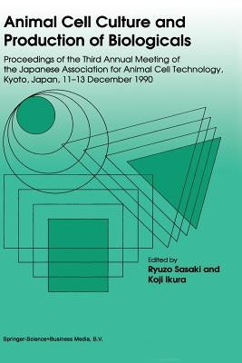Animal Cell Culture and Production of Biologicals: Proceedings of the Third Annual Meeting of the Japanese Association for Animal Cell Technology, Hel by Sasaki, Ryuzo