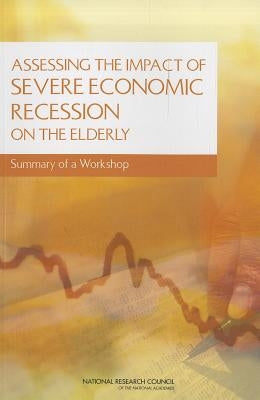 Assessing the Impact of Severe Economic Recession on the Elderly: Summary of a Workshop by National Research Council