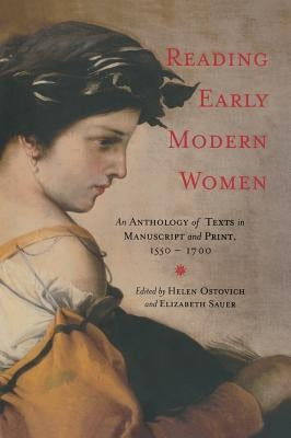 Reading Early Modern Women: An Anthology of Texts in Manuscript and Print, 1550-1700 by Ostovich, Helen