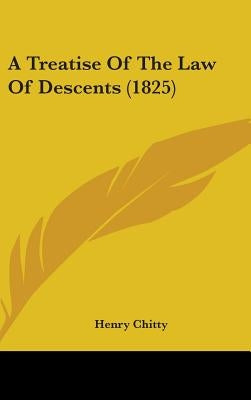A Treatise Of The Law Of Descents (1825) by Chitty, Henry