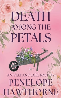 Death Among the Petals: A Violet and Sage Mystery by Hawthorne, Penelope