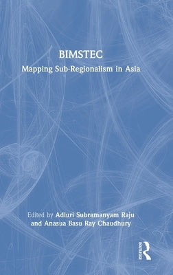 Bimstec: Mapping Sub-Regionalism in Asia by Raju, Adluri Subramanyam