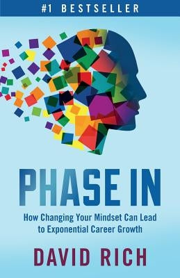 Phase In: How Changing Your Mindset Can Lead to Exponential Career Growth by Rich, David