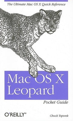 Mac OS X Leopard Pocket Guide: The Ultimate Mac OS X Quick Reference Guide by Toporek, Chuck