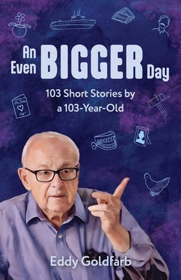 An Even Bigger Day: 103 Short Stories by a 103-Year-Old: 103 Stories by a by Goldfarb, Eddy