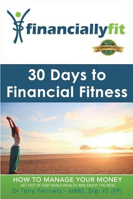 30 Days to Financial Fitness: Financially Fit by Pennells, Tony