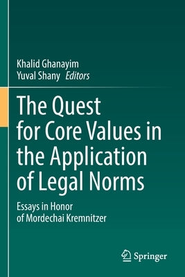 The Quest for Core Values in the Application of Legal Norms: Essays in Honor of Mordechai Kremnitzer by Ghanayim, Khalid
