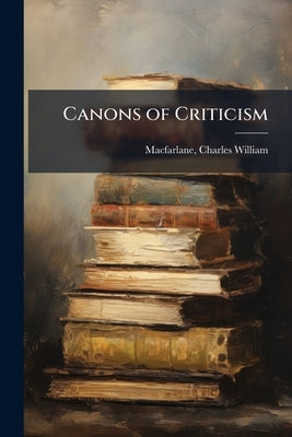 Canons of Criticism by MacFarlane, Charles William