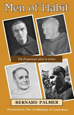Men of Habit: The Franciscan Ideal in Action by Palmer, Bernhard