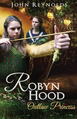 Robyn Hood: Outlaw Princess by Reynolds, John