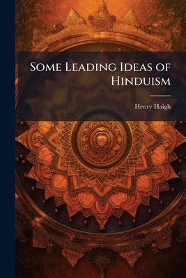 Some Leading Ideas of Hinduism: Being the Thirty-second Fernley Lecture Delivered in Manchester, August, 1902 by Haigh, Henry