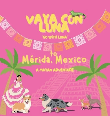 Vaya Con Luna to Merida Mexico: A Mayan Adventure by H, Luna
