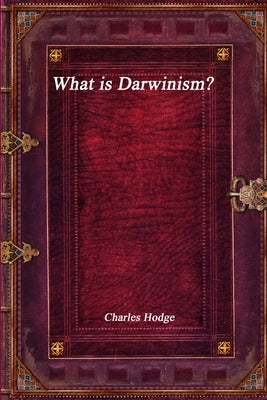 What is Darwinism? by Hodge, Charles