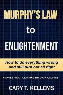 Murphy's Law To Enlightenment: How to Do Everything Wrong and Still Turn Out Alright by Gellis, Cynthia
