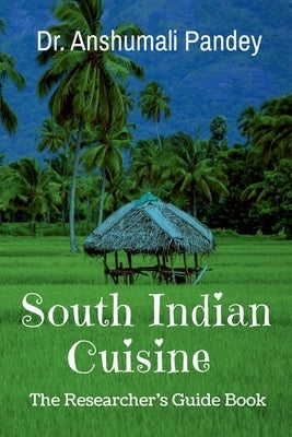 South Indian Cuisine - The Researcher's Guide Book by Pandey, Anshumali