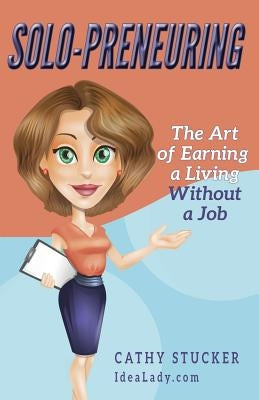 Solo-preneuring: The Art of Earning a Living Without a Job by Stucker, Cathy