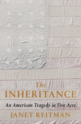 The Inheritance: An American Tragedy in Five Acts by Reitman, Janet