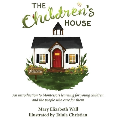 The Children's House: An introduction to Montessori learning for young children and the people who care for them by Wall, Mary Elizabeth
