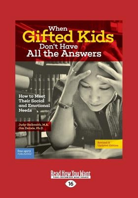 When Gifted Kids Don't Have All the Answers: How to Meet Their Social and Emotional Needs (Revised & Updated Edition) (Large Print 16pt) by Galbraith, Judy