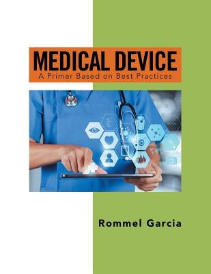 Medical Device: A Primer Based on Best Practices by Garcia, Rommel
