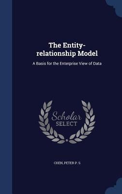 The Entity-relationship Model: A Basis for the Enterprise View of Data by Chen, Peter P. S.